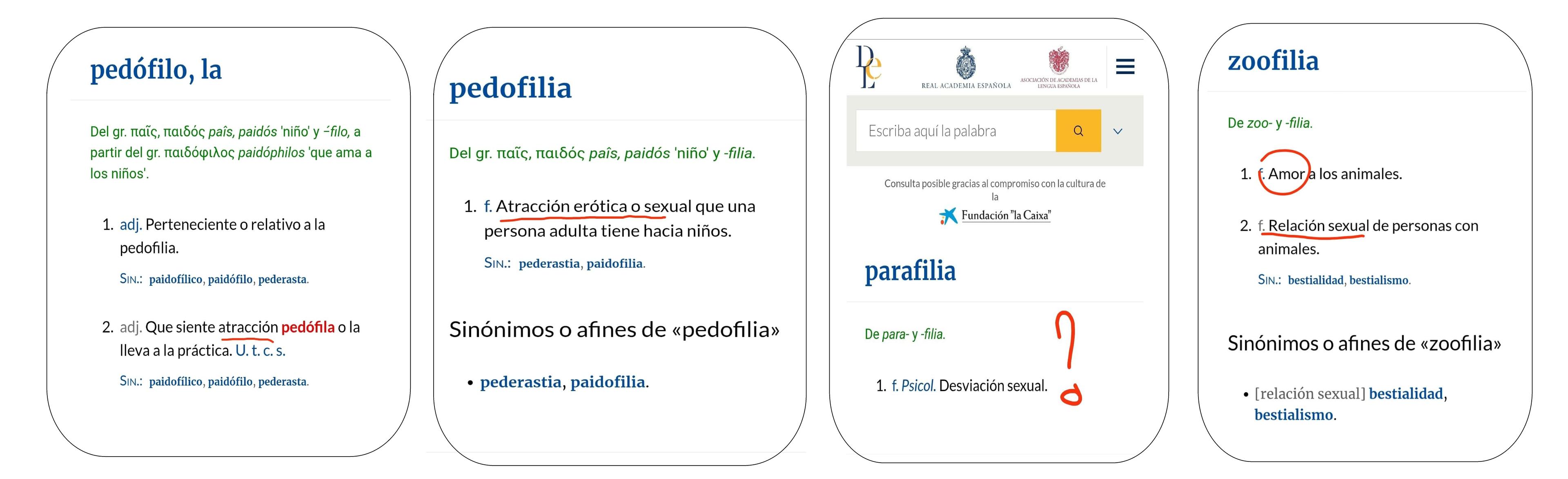 Capturas de pantalla del diccionario de la RAE en línea que muestra la definición del adjetivo «pedófilo»: Perteneciente o relativo a la pedofilia; de «pedofilia»: Atracción erótica o sexual que una persona adulta tiene hacia niños; de «parafilia»:  Desviación sexual; y de «zoofilia»: 1. f. Amor a los animales. 2 f. Relación sexual de personas con animales.